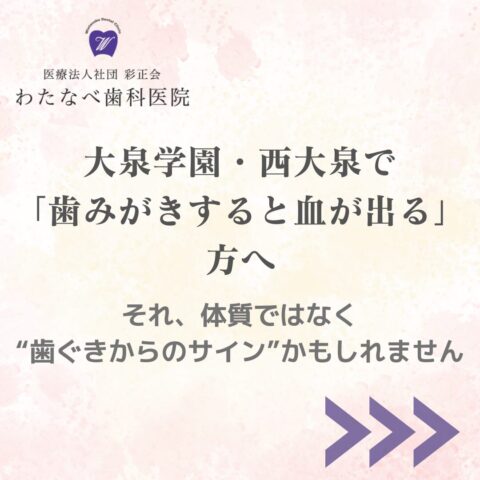 大泉学園・西大泉で歯みがきすると血が出る方へ｜歯ぐきのサインを解説（わたなべ歯科医院）